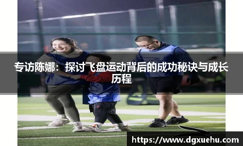 专访陈娜：探讨飞盘运动背后的成功秘诀与成长历程